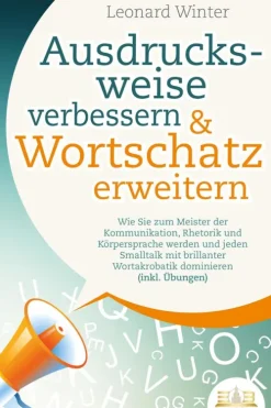 Ausdrucksweise verbessern & Wortschatz erweitern: Wie Sie zum Meister der Kommunikation, Rhetorik und Körpersprache werden und jeden Smalltalk mit brillanter Wortakrobatik dominieren (inkl. Übungen)-Buromusli Clearance