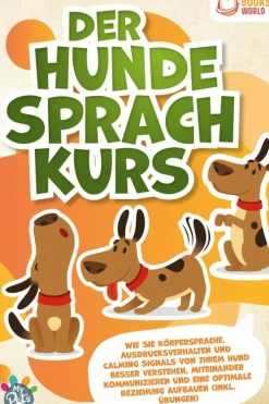 Der Hunde Sprachkurs: Wie Sie Körpersprache, Ausdrucksverhalten und Calming Signals von Ihrem Hund besser verstehen, miteinander kommunizieren und eine optimale Beziehung aufbauen (inkl. Übungen)-Buromusli Hot