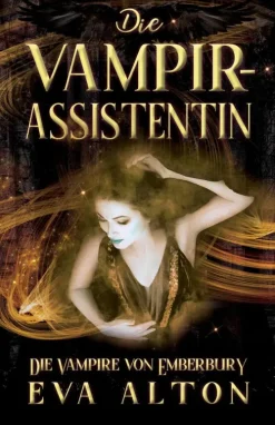 Eva Alton Die Vampirassistentin: Ein romantischer Fantasy Vampir-Hexen Roman (Die Vampire von Emberbury, #0) Best
