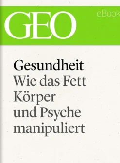 GEO Gesundheit: Wie das Fett Körper und Psyche manipuliert ( eBook Single)