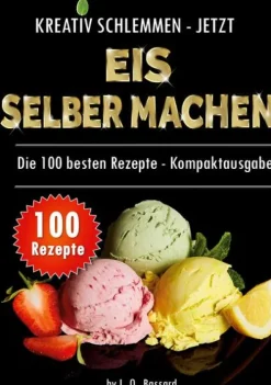 BoD - Books on Demand Kreativ schlemmen - jetzt Eis selber machen: 100 Top Rezepte - Kompaktausgabe Discount