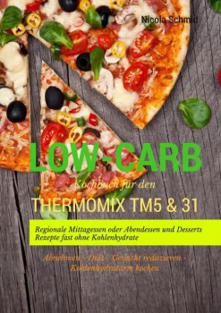 Low-Carb Kochbuch für den Thermomix TM5 & 31 Regionale Mittagessen oder Abendessen und Desserts Rezepte fast ohne Kohlenhydrate Abnehmen - Diät - Gewicht reduzieren - Kohlenhydratarm kochen-BoD - Books on Demand Best