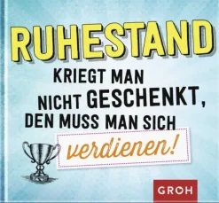 Ruhestand kriegt man nicht geschenkt, den muss man sich verdienen!-Groh Verlag Discount