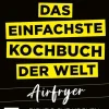 Simplissime - Das einfachste Kochbuch der Welt: Airfryer-Edition Michael Fischer