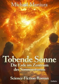 DeBehr Tobende Sonne - Die Erde im Zentrum des Sonnensturms - Science Fiction-Roman New