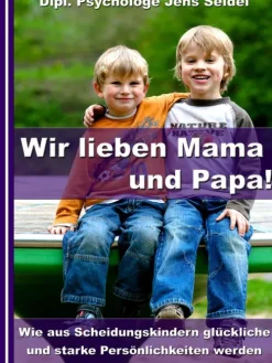 JoelNoah S.A. Wir lieben Papa und Mama! - Wie aus Scheidungskindern glückliche und starke Persönlichkeiten werden New