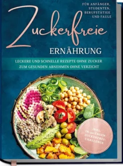 Zuckerfreie Ernährung für Anfänger, Studenten, Berufstätige & Faule: Leckere und schnelle Rezepte ohne Zucker zum gesunden Abnehmen ohne Verzicht - inkl. in-30-Tagen-zuckerfrei-Challenge-Edition Lunerion New